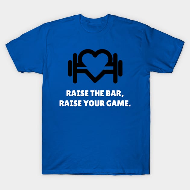 Raise The Bar, Raise Your Game Workout T-Shirt by TheFireInsideTeeShop